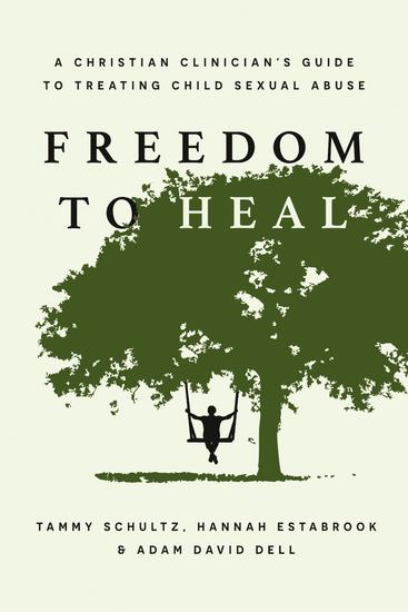 Freedom to Heal - A Christian Clinician's Guide to Treating Child Sexual Abuse - cover