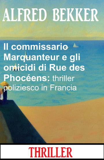 Il commissario Marquanteur e gli omicidi di Rue des Phocéens: thriller poliziesco in Francia - cover