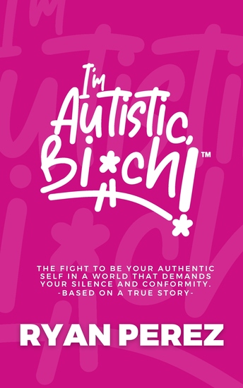 I’m Autistic Bich! - The fight to be your authentic self in a world that demands your silence and conformity - cover