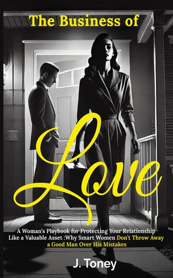 The Business of Love - A Woman’s Playbook for Protecting Your Relationship Like a Valuable Asset : Why Smart Women Don’t Throw Away a Good Man Over His Mistakes - cover