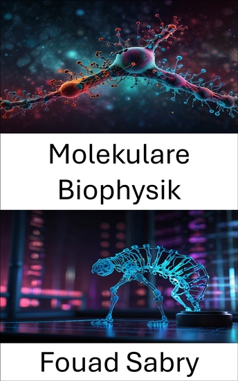 Molekulare Biophysik - Erforschung der Kräfte die das Leben auf molekularer Ebene antreiben - cover