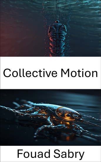 Collective Motion - Understanding the Dynamics of Microbial Aggregation and Swarm Behavior - cover