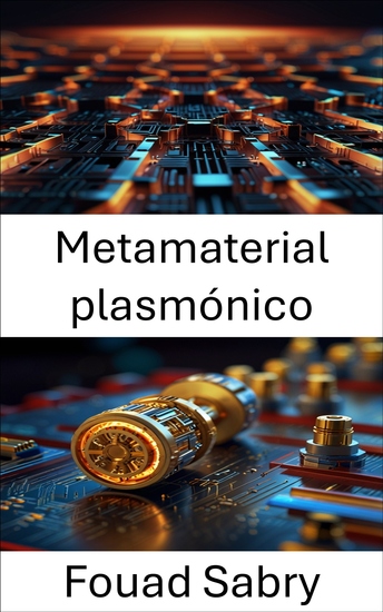 Metamaterial plasmónico - Comprensión de los principios y aplicaciones de los dispositivos nanométricos impulsados ​​por luz - cover