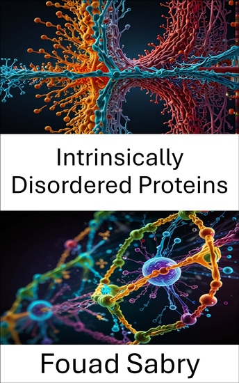 Intrinsically Disordered Proteins - Exploring Structural Dynamics and Functional Roles in Cellular Mechanisms - cover
