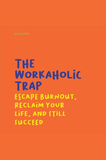 The Workaholic Trap - Escape Burnout Reclaim Your Life And Still Succeed - cover