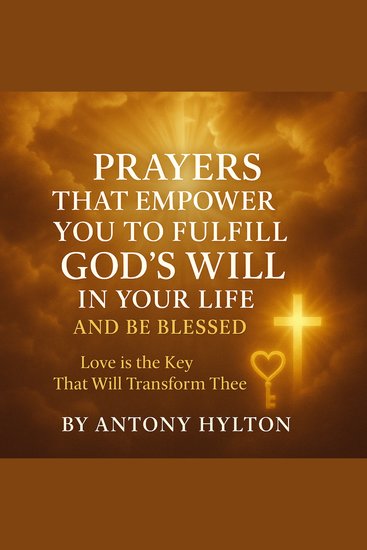 Prayers that Empower You to Fulfil God's Will in Your Life and Be Blessed - Love is the Key that Will Transform Thee - cover