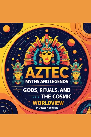 Aztec Myths and Legends - Gods Rituals and the Cosmic Worldview - cover