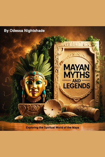 Mayan Myths and Legends - Exploring the Spiritual World of the Maya - cover