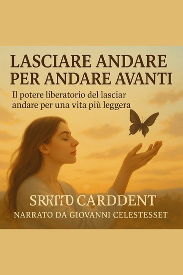 LASCIARE ANDARE PER ANDARE AVANTI - Il potere liberatorio del lasciar andare per una vita più leggera - cover