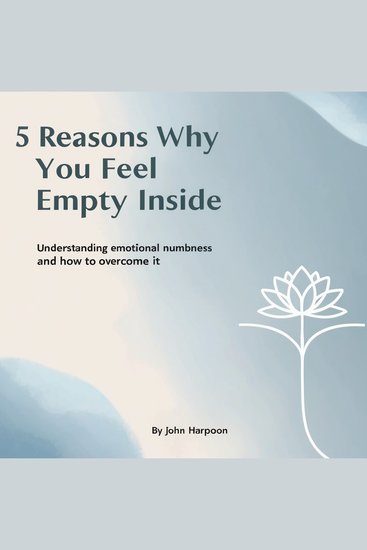 5 Reasons Why You Feel Empty Inside - Understanding Emotional Numbness and How to Overcome It - cover