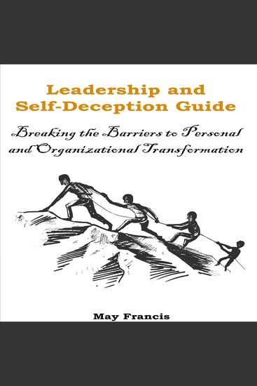 Leadership and Self-Deception - Breaking the Barriers to Personal and Organizational Transformation - cover