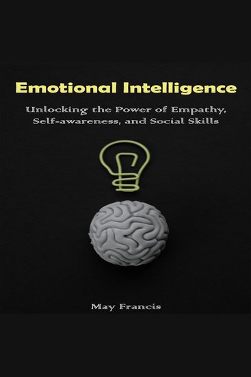 Emotional Intelligence - Unlocking the Power of Empathy Self-awareness and Social Skills - cover