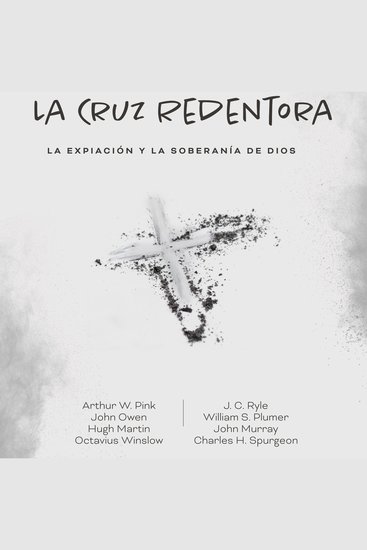 La Cruz Redentora - La Expiación y la Soberanía de Dios - cover
