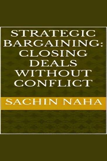 Strategic Bargaining: Closing Deals Without Conflict - cover