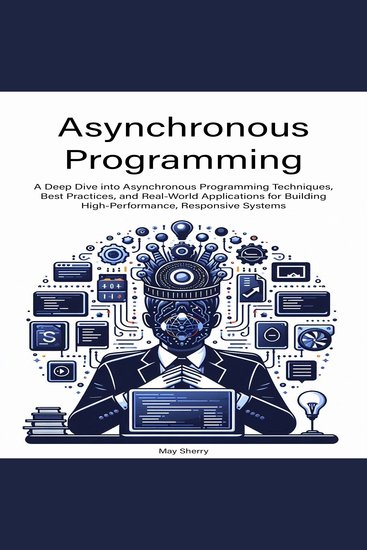 Asynchronous Programming - A Deep Dive into Asynchronous Programming Techniques Best Practices and Real-World Applications for Building High-Performance Responsive Systems - cover