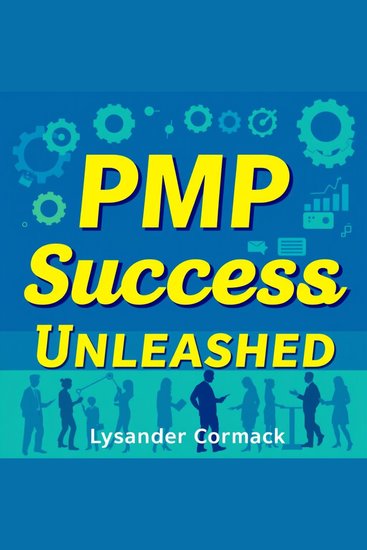 PMP Success Unleashed: Master the Project Management Game Today - "Unlock project management mastery with engaging audio lessons designed for your ultimate PMP exam success!" - cover