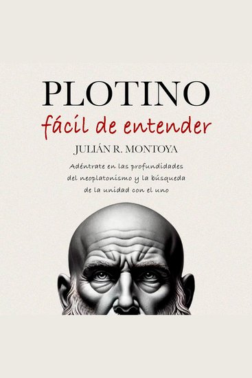 Plotino Fácil de Entender - Adéntrate en las Profundidades del Neoplatonismo y la Búsqueda de la Unidad con el Uno - cover