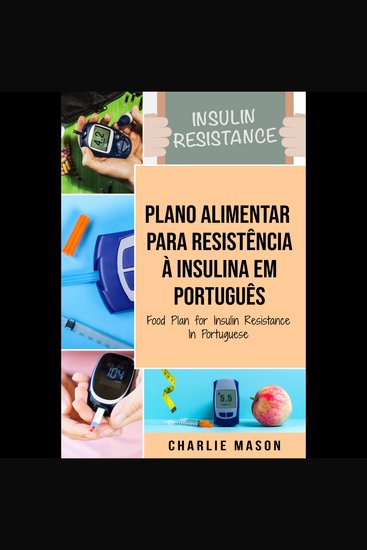 Plano Alimentar Para Resistência à Insulina Em português Food Plan for Insulin Resistance In Portuguese: Guia Sobre Como Acabar com a Diabetes - cover
