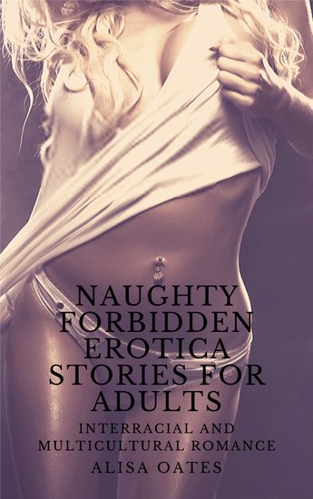 Naughty Forbidden Erotica Stories for Adults - Interracial and Multicultural Romance: Interracial Eroctica: Interracial Dark Romance: Interracial Hotwife Romance - cover