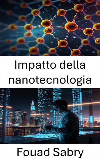Impatto della nanotecnologia - Rivoluzionare le industrie e migliorare il potenziale umano - cover
