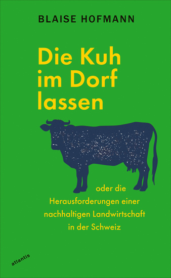 Die Kuh im Dorf lassen - oder die Herausforderungen einer nachhaltigen Landwirtschaft in der Schweiz - cover