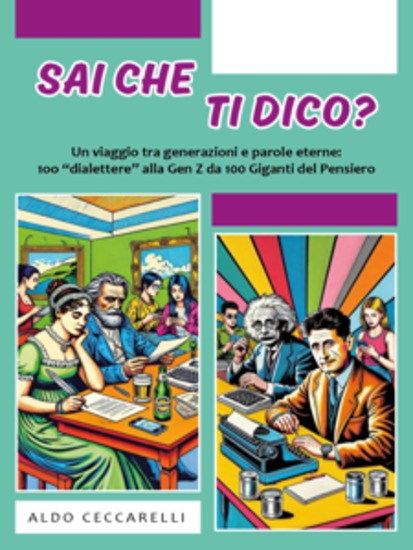Sai che ti dico? - Un viaggio tra generazioni e parole eterne: 100 “dialettere” alla Gen Z da 100 Giganti del Pensiero - cover
