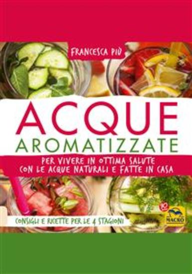 Acque Aromatizzate - Per vivere in ottima salute con le acque naturali e fatte in casa Consigli e ricette per le 4 stagioni - cover