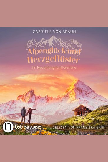 Alpenglück und Herzgeflüster - Ein Neuanfang für Florentine (Ungekürzt) - cover