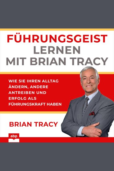 Führungsgeist lernen mit Brian Tracy - Wie Sie Ihren Alltag ändern andere antreiben und Erfolg als Führungskraft haben (Ungekürzt) - cover