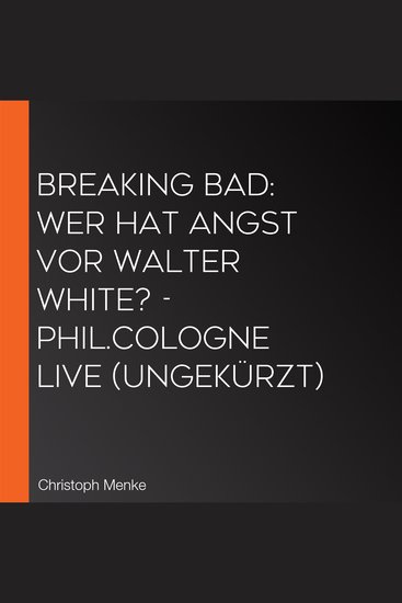 Breaking Bad: Wer hat Angst vor Walter White? - philCOLOGNE live (Ungekürzt) - cover