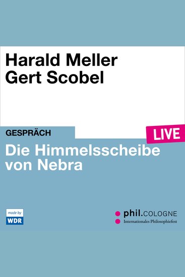 Die Himmelsscheibe von Nebra - philCOLOGNE live (Ungekürzt) - cover