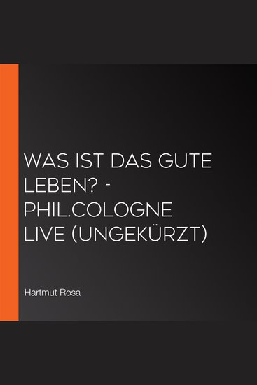 Was ist das gute Leben? - philCOLOGNE live (Ungekürzt) - cover