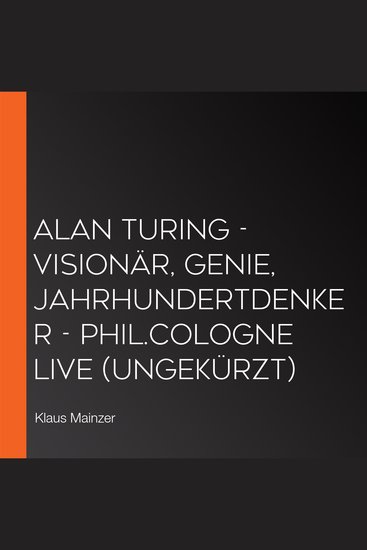 Alan Turing - Visionär Genie Jahrhundertdenker - philCOLOGNE live (Ungekürzt) - cover