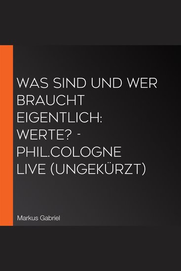 Was sind und wer braucht eigentlich: Werte? - philCOLOGNE live (Ungekürzt) - cover