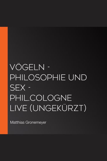 Vögeln - Philosophie und Sex - philCOLOGNE live (Ungekürzt) - cover