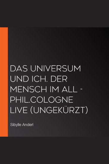 Das Universum und ich Der Mensch im All - philCOLOGNE live (Ungekürzt) - cover