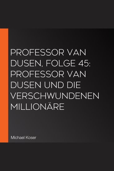 Professor van Dusen Folge 45: Professor van Dusen und die verschwundenen Millionäre - cover