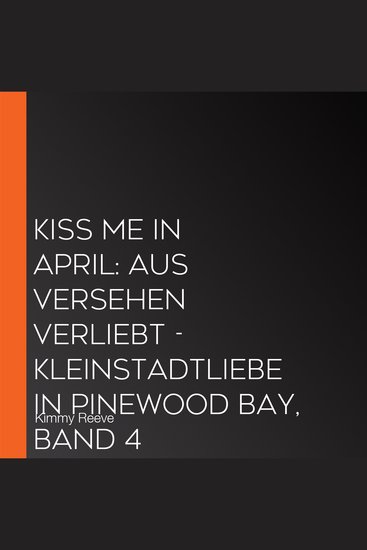 Kiss me in April: Aus Versehen Verliebt - Kleinstadtliebe in Pinewood Bay Band 4 (ungekürzt) - cover