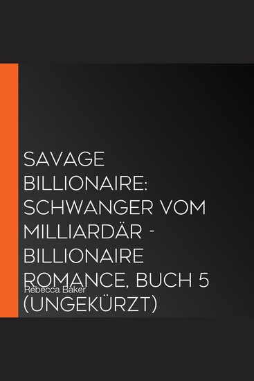 Savage Billionaire: Schwanger vom Milliardär - Billionaire Romance Buch 5 (ungekürzt) - cover