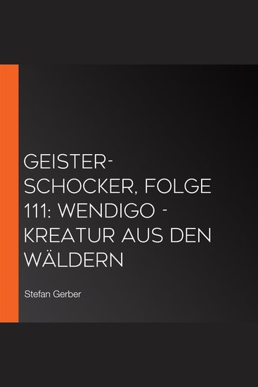 Geister-Schocker Folge 111: Wendigo - Kreatur aus den Wäldern - cover
