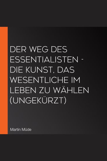 Der Weg des Essentialisten - Die Kunst das Wesentliche im Leben zu wählen (Ungekürzt) - cover