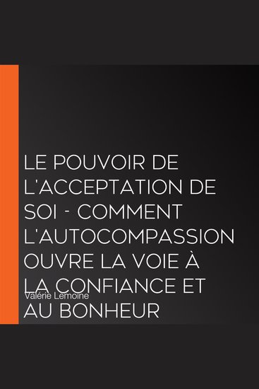 Le pouvoir de l'acceptation de soi - Comment l'autocompassion ouvre la voie à la confiance et au bonheur (Intégral) - cover