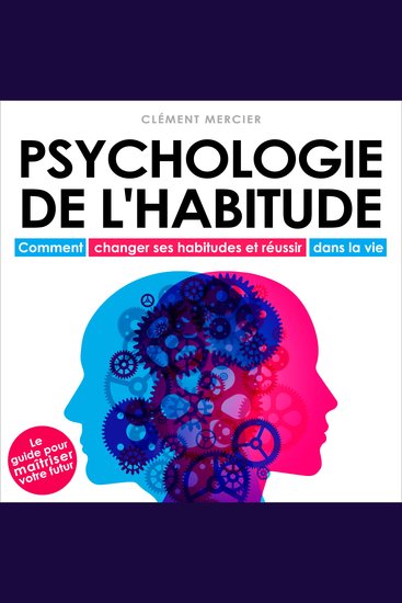 Psychologie de l'habitude - Comment changer ses habitudes et réussir dans la vie (Intégral) - cover