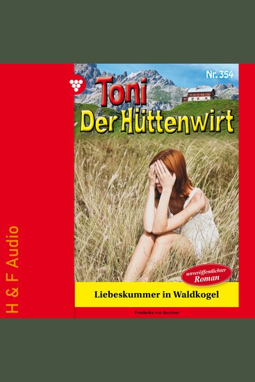 Liebeskummer in Waldkogel - Toni der Hüttenwirt Band 354 (ungekürzt) - cover