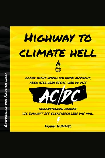 Highway to Climate Hell - Rockt nicht wirklich diese Aussicht aber hier drin steht wie du mit AC DC gegensteuern kannst Die Zukunft ist Elektrisch Lies das mal (Ungekürzt) - cover