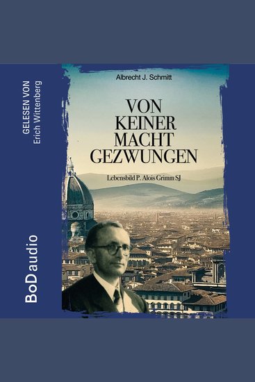 Von keiner Macht gezwungen - Lebensbild P Alois Grimm (Ungekürzt) - cover