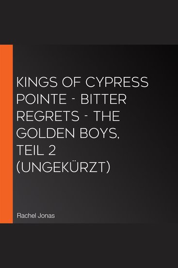 Kings of Cypress Pointe - Bitter Regrets - The Golden Boys Teil 2 (Ungekürzt) - cover