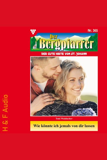 Wie könnte ich jemals von dir lassen - Der Bergpfarrer Band 365 (ungekürzt) - cover
