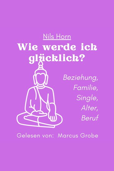 Wie werde ich glücklich? - Beziehung Familie Single Alter Beruf (ungekürzt) - cover