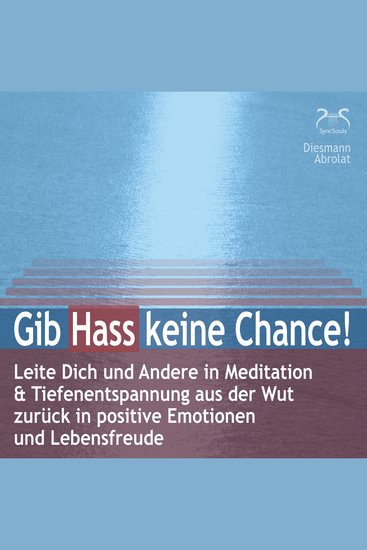 Gib Hass keine Chance - Leite Dich und Andere in Meditation & Tiefenentspannung aus der Wut zurück in positive Emotionen und Lebensfreude - auch gegen Mobbing und Hate Speech im Internet (Ungekürzt) - cover